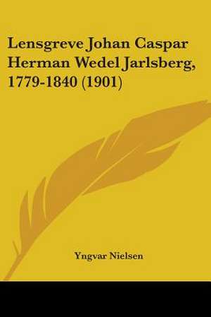 Lensgreve Johan Caspar Herman Wedel Jarlsberg, 1779-1840 (1901) de Yngvar Nielsen