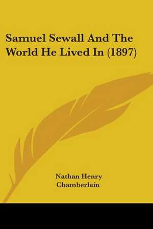 Samuel Sewall And The World He Lived In (1897) de Nathan Henry Chamberlain