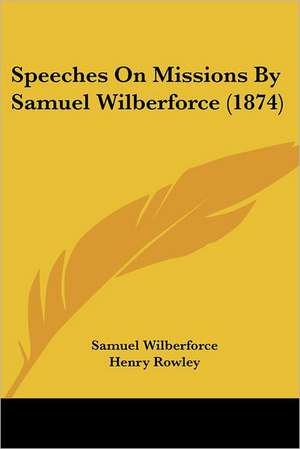 Speeches On Missions By Samuel Wilberforce (1874) de Samuel Wilberforce