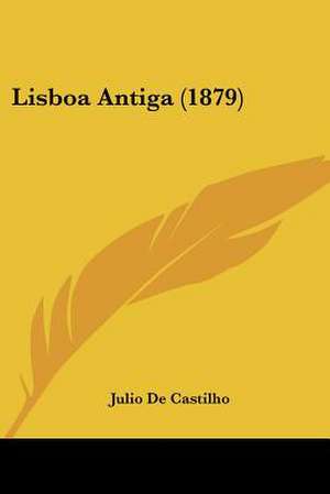 Lisboa Antiga (1879) de Julio De Castilho