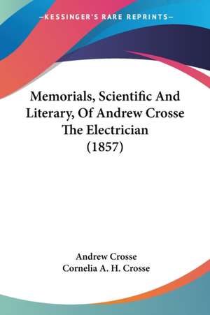 Memorials, Scientific And Literary, Of Andrew Crosse The Electrician (1857) de Andrew Crosse