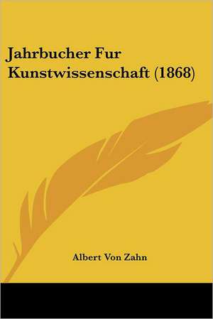 Jahrbucher Fur Kunstwissenschaft (1868) de Albert Von Zahn