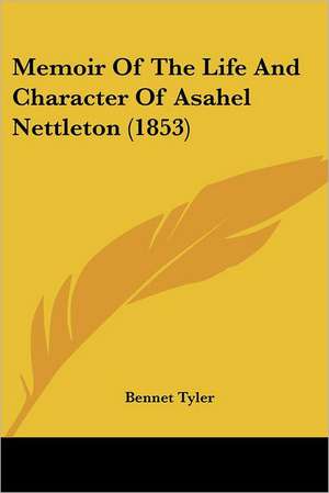 Memoir Of The Life And Character Of Asahel Nettleton (1853) de Bennet Tyler