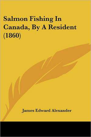 Salmon Fishing In Canada, By A Resident (1860) de James Edward Alexander