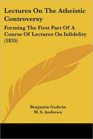 Lectures On The Atheistic Controversy de Benjamin Godwin