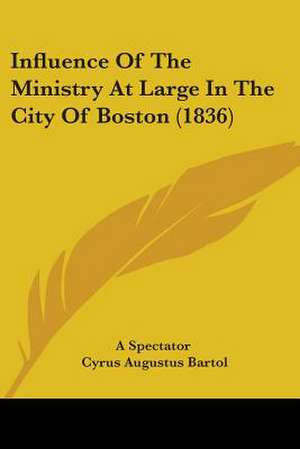 Influence Of The Ministry At Large In The City Of Boston (1836) de A Spectator