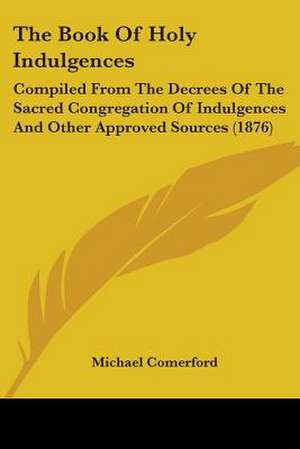 The Book Of Holy Indulgences de Michael Comerford