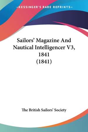 Sailors¿ Magazine And Nautical Intelligencer V3, 1841 (1841) de The British Sailors¿ Society