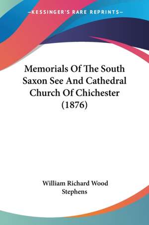 Memorials Of The South Saxon See And Cathedral Church Of Chichester (1876) de William Richard Wood Stephens