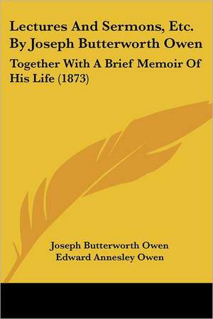 Lectures And Sermons, Etc. By Joseph Butterworth Owen de Joseph Butterworth Owen