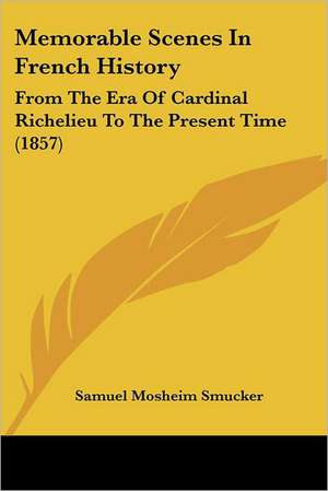 Memorable Scenes In French History de Samuel Mosheim Smucker