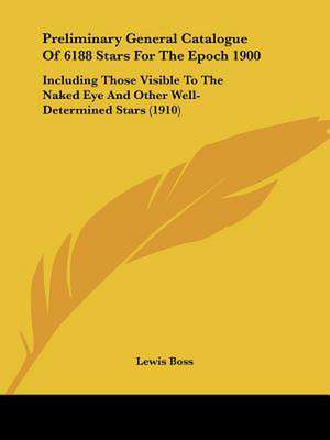 Preliminary General Catalogue Of 6188 Stars For The Epoch 1900 de Lewis Boss