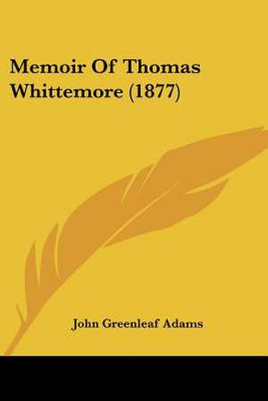 Memoir Of Thomas Whittemore (1877) de John Greenleaf Adams