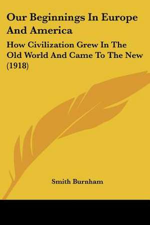 Our Beginnings In Europe And America de Smith Burnham