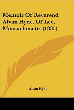 Memoir Of Reverend Alvan Hyde, Of Lee, Massachusetts (1835) de Alvan Hyde