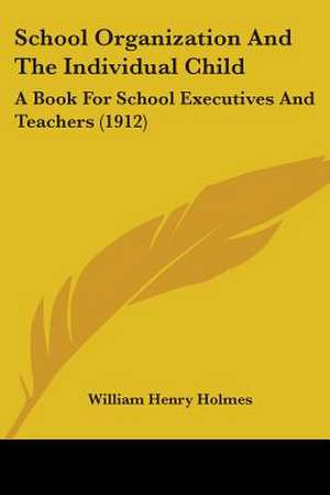 School Organization And The Individual Child de William Henry Holmes