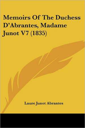 Memoirs Of The Duchess D'Abrantes, Madame Junot V7 (1835) de Laure Junot Abrantes