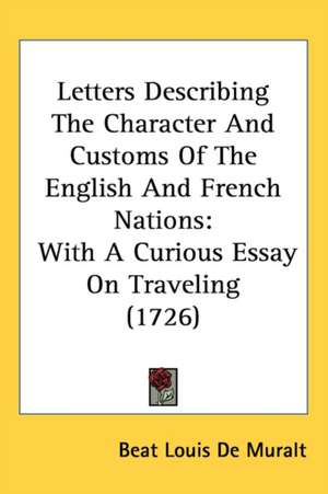 Letters Describing The Character And Customs Of The English And French Nations de Beat Louis De Muralt