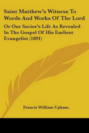 Saint Matthew's Witness To Words And Works Of The Lord de Francis William Upham