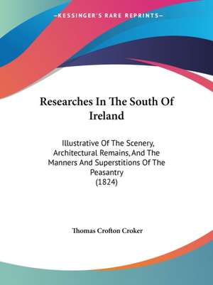 Researches In The South Of Ireland de Thomas Crofton Croker