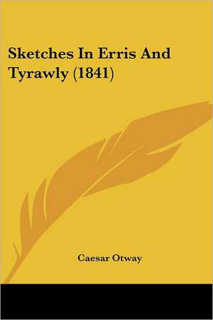 Sketches In Erris And Tyrawly (1841) de Caesar Otway