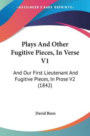 Plays And Other Fugitive Pieces, In Verse V1 de David Burn