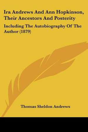 Ira Andrews And Ann Hopkinson, Their Ancestors And Posterity de Thomas Sheldon Andrews