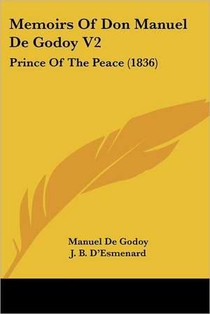 Memoirs Of Don Manuel De Godoy V2 de Manuel De Godoy