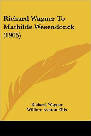 Richard Wagner To Mathilde Wesendonck (1905) de Richard Wagner