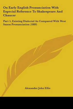 On Early English Pronunciation With Especial Reference To Shakespeare And Chaucer de Alexander John Ellis