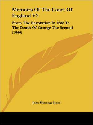 Memoirs Of The Court Of England V3 de John Heneage Jesse