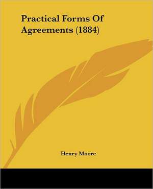 Practical Forms Of Agreements (1884) de Henry Moore