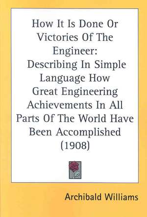 How It Is Done Or Victories Of The Engineer de Archibald Williams