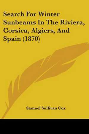 Search For Winter Sunbeams In The Riviera, Corsica, Algiers, And Spain (1870) de Samuel Sullivan Cox