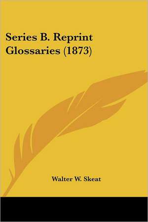 Series B. Reprint Glossaries (1873) de Walter W. Skeat