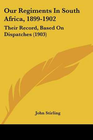 Our Regiments In South Africa, 1899-1902 de John Stirling