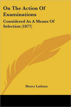 On The Action Of Examinations de Henry Latham