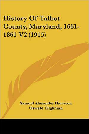 History Of Talbot County, Maryland, 1661-1861 V2 (1915) de Samuel Alexander Harrison