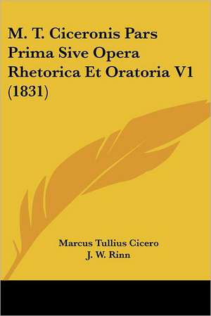 M. T. Ciceronis Pars Prima Sive Opera Rhetorica Et Oratoria V1 (1831) de Marcus Tullius Cicero