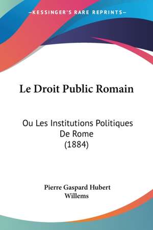 Le Droit Public Romain de Pierre Gaspard Hubert Willems