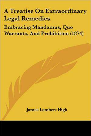 A Treatise On Extraordinary Legal Remedies de James Lambert High