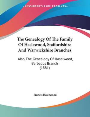 The Genealogy Of The Family Of Haslewood, Staffordshire And Warwickshire Branches de Francis Haslewood