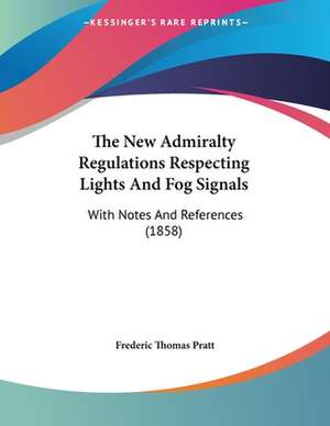 The New Admiralty Regulations Respecting Lights And Fog Signals de Frederic Thomas Pratt