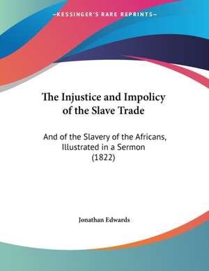 The Injustice and Impolicy of the Slave Trade de Jonathan Edwards