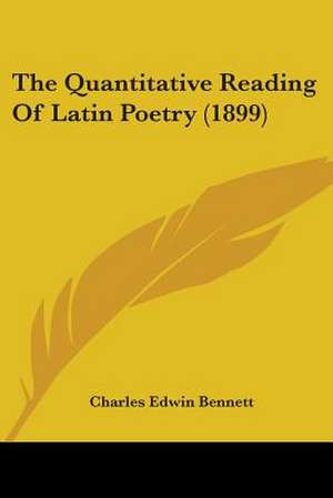 The Quantitative Reading Of Latin Poetry (1899) de Charles Edwin Bennett