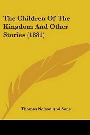 The Children Of The Kingdom And Other Stories (1881) de Thomas Nelson And Sons