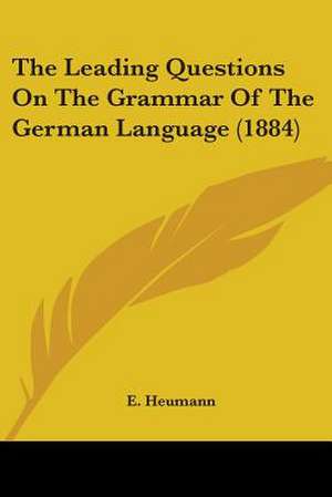 The Leading Questions On The Grammar Of The German Language (1884) de E. Heumann