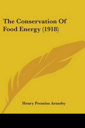 The Conservation Of Food Energy (1918) de Henry Prentiss Armsby