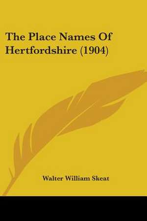 The Place Names Of Hertfordshire (1904) de Walter William Skeat