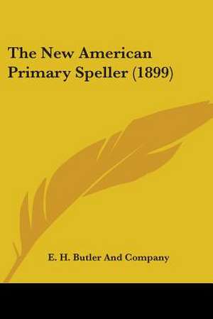 The New American Primary Speller (1899) de E. H. Butler And Company